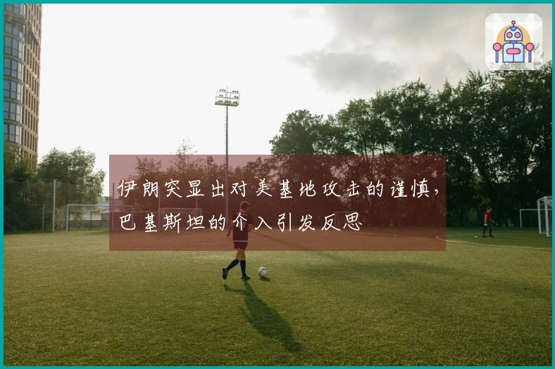 伊朗突显出对美基地攻击的谨慎，巴基斯坦的介入引发反思