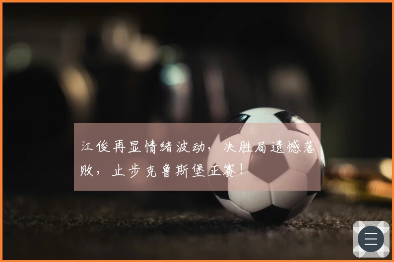江俊再显情绪波动，决胜局遗憾落败，止步克鲁斯堡正赛！