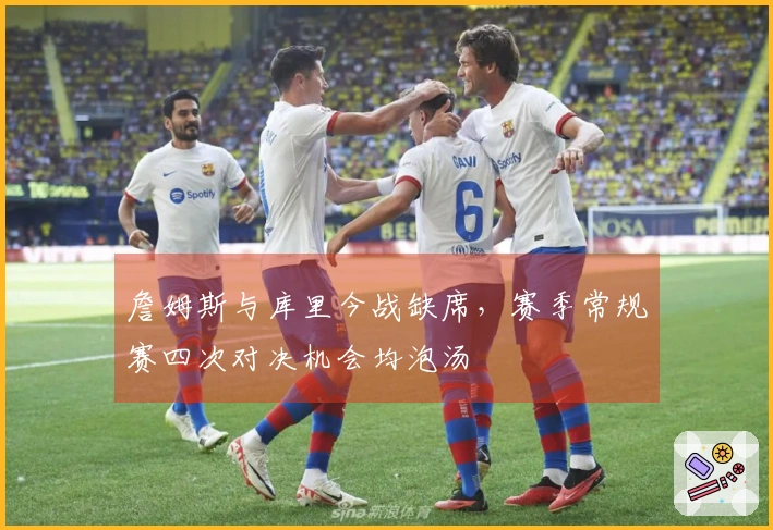 詹姆斯与库里今战缺席，赛季常规赛四次对决机会均泡汤